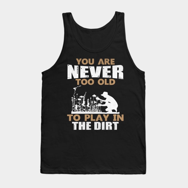 You are Never Too Old to Play in the Dirt Gardening Gift Tank Top by TheLostLatticework